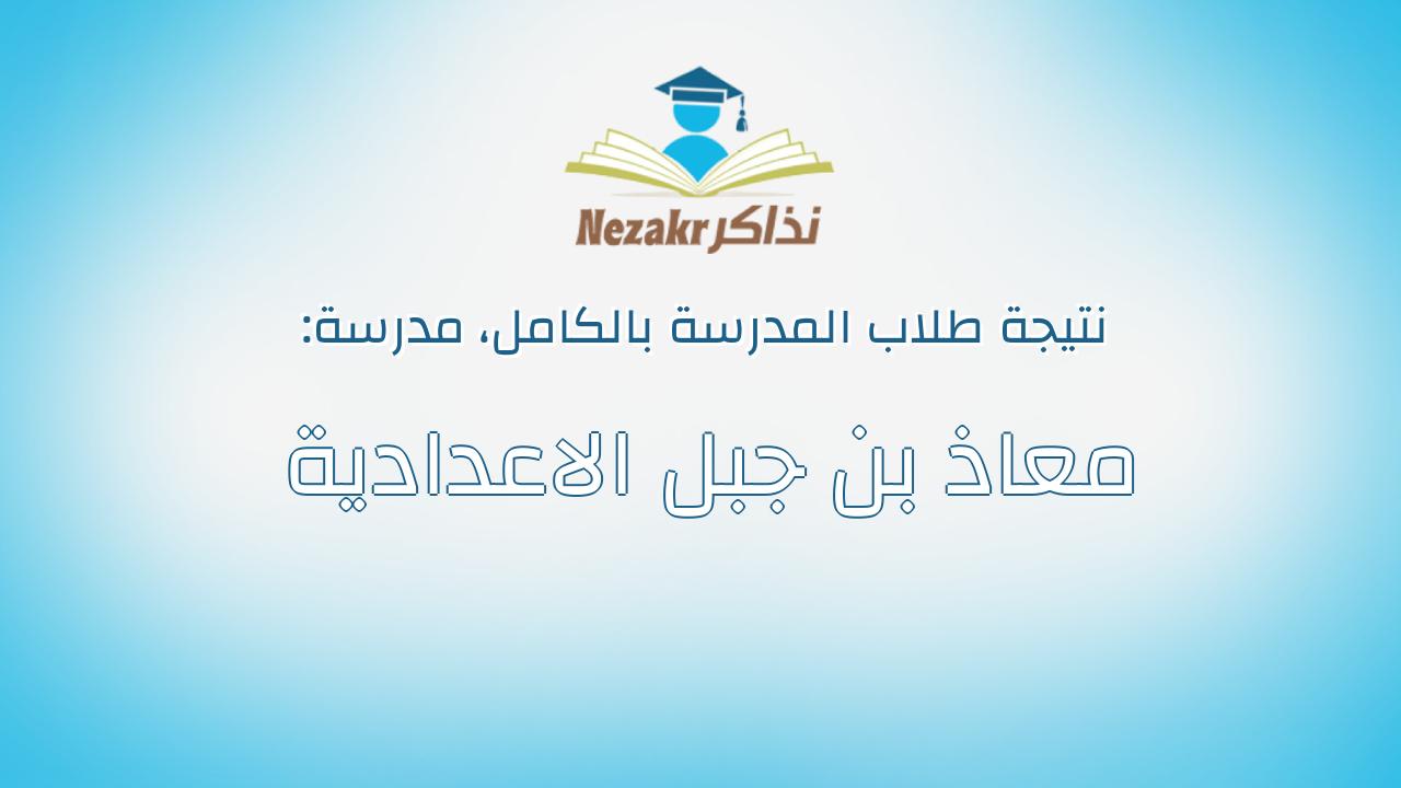نتيجة مدرسة معاذ بن جبل الاعدادية بالكامل