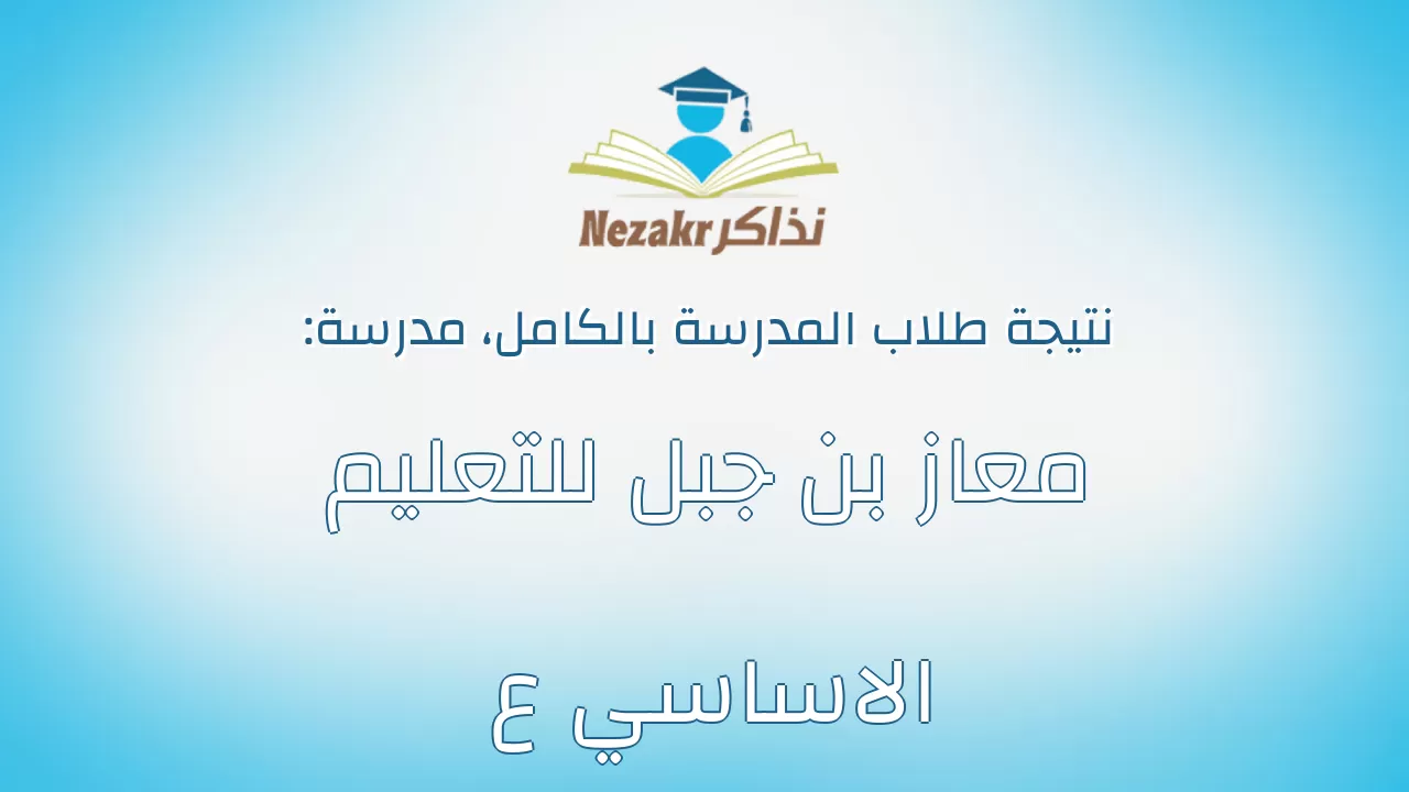 نتيجة مدرسة معاز بن جبل للتعليم الاساسي ع بالكامل