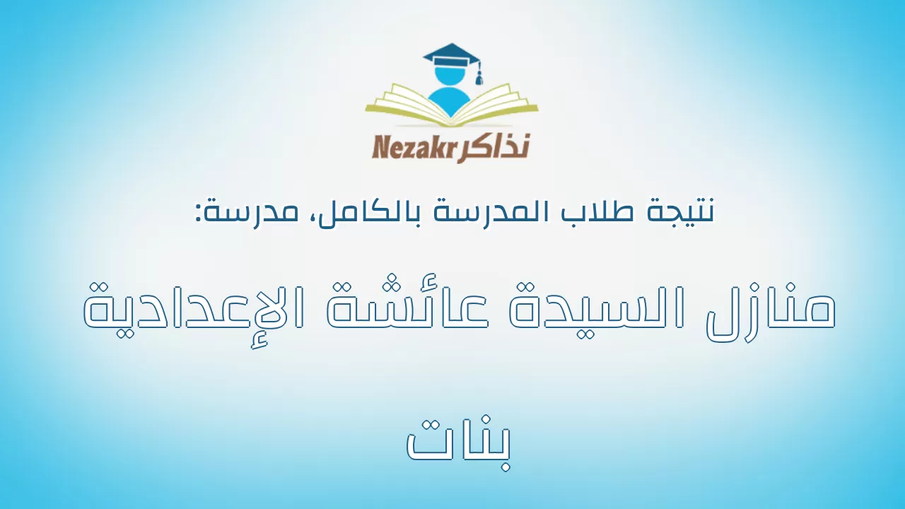 نتيجة مدرسة منازل السيدة عائشة الإعدادية بنات بالكامل