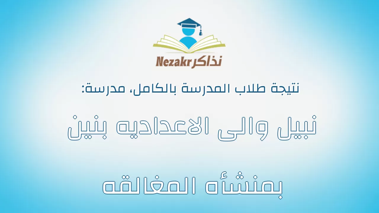 نتيجة مدرسة نبيل والى الاعداديه بنين بمنشأه المغالقه بالكامل