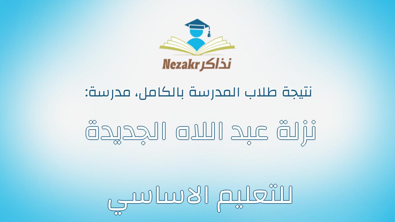 نتيجة مدرسة نزلة عبد اللاه الجديدة للتعليم الاساسي بالكامل