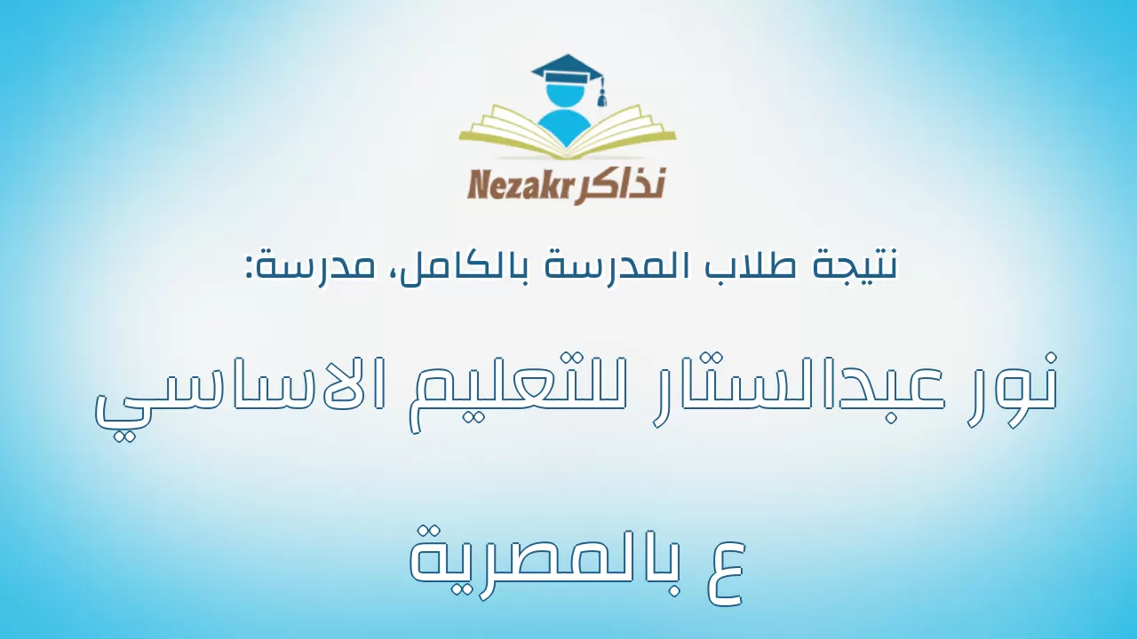 نتيجة مدرسة نور عبدالستار للتعليم الاساسي ع بالمصرية بالكامل